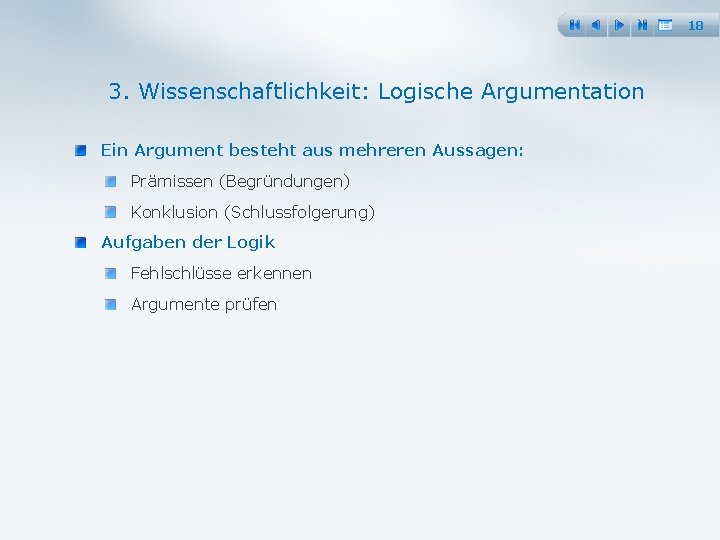 18 3. Wissenschaftlichkeit: Logische Argumentation Ein Argument besteht aus mehreren Aussagen: Prämissen (Begründungen) Konklusion