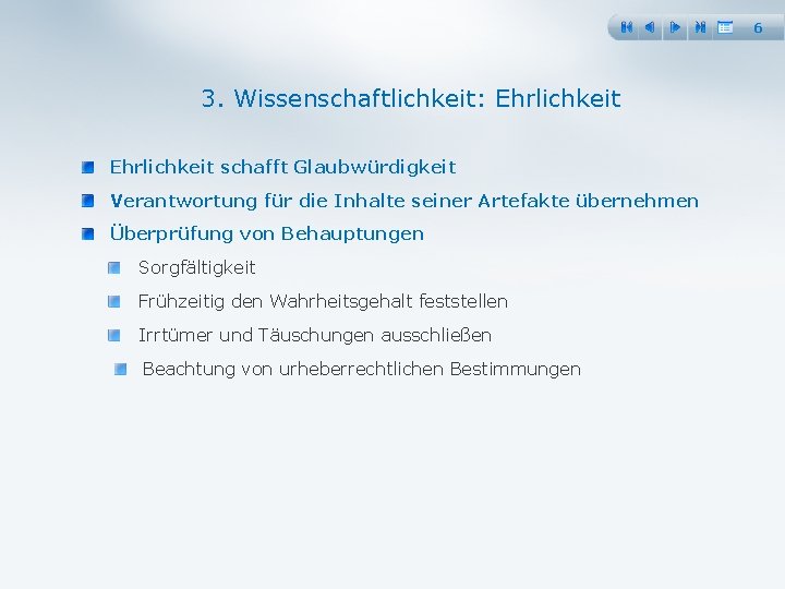 6 3. Wissenschaftlichkeit: Ehrlichkeit schafft Glaubwürdigkeit Verantwortung für die Inhalte seiner Artefakte übernehmen Überprüfung