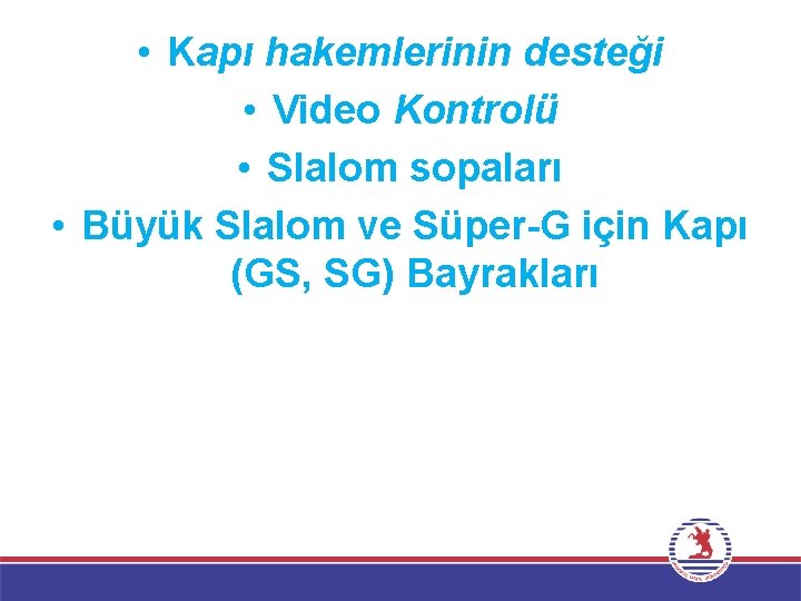  • Kapı hakemlerinin desteği • Video Kontrolü • Slalom sopaları • Büyük Slalom