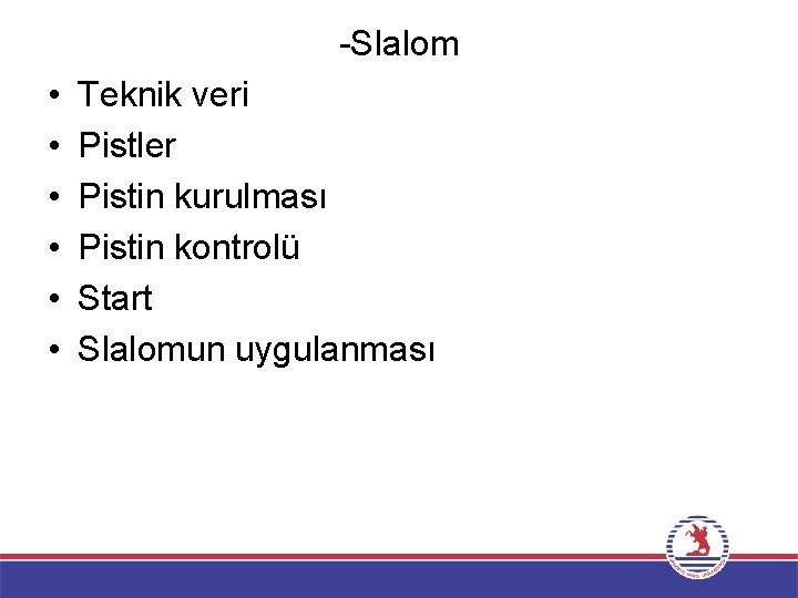 -Slalom • • • Teknik veri Pistler Pistin kurulması Pistin kontrolü Start Slalomun uygulanması