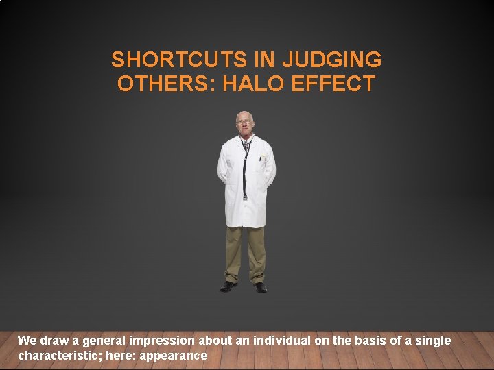 SHORTCUTS IN JUDGING OTHERS: HALO EFFECT We draw a general impression about an individual