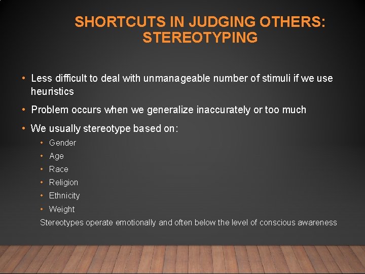 SHORTCUTS IN JUDGING OTHERS: STEREOTYPING • Less difficult to deal with unmanageable number of