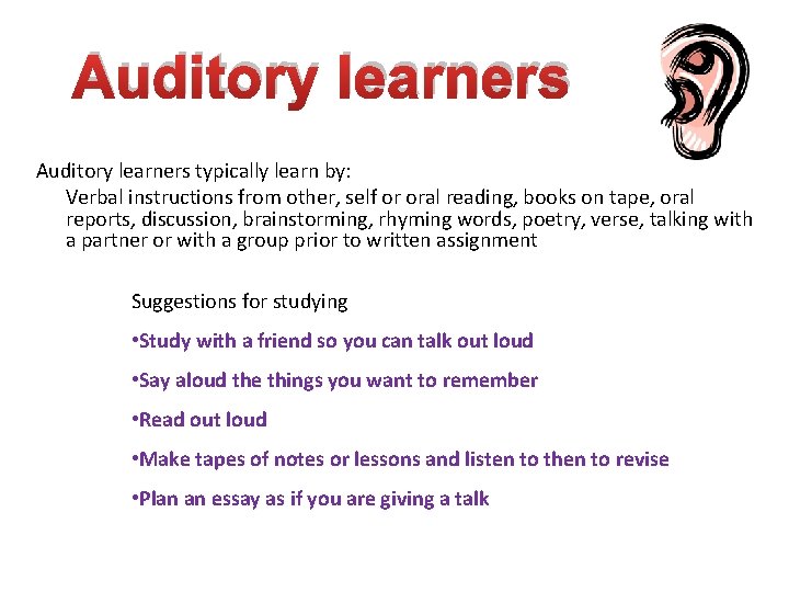 Auditory learners typically learn by: Verbal instructions from other, self or oral reading, books