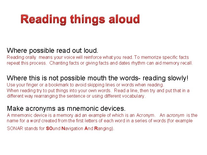 Reading things aloud Where possible read out loud. Reading orally means your voice will