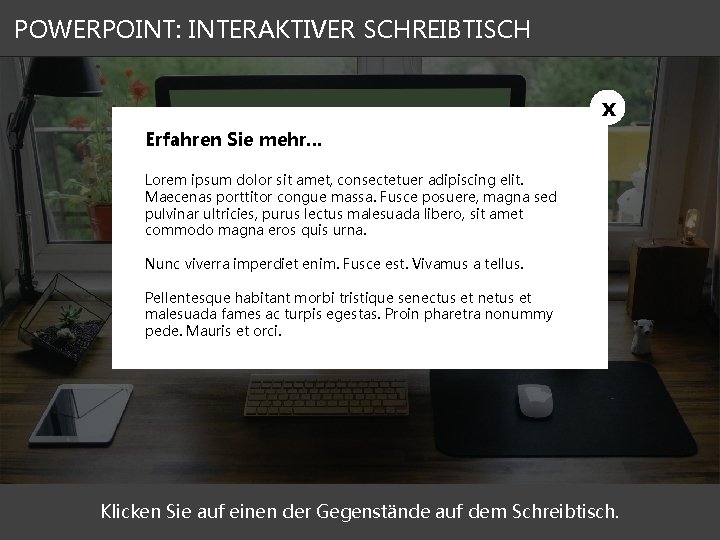 POWERPOINT: INTERAKTIVER SCHREIBTISCH x Erfahren Sie mehr… Lorem ipsum dolor sit amet, consectetuer adipiscing