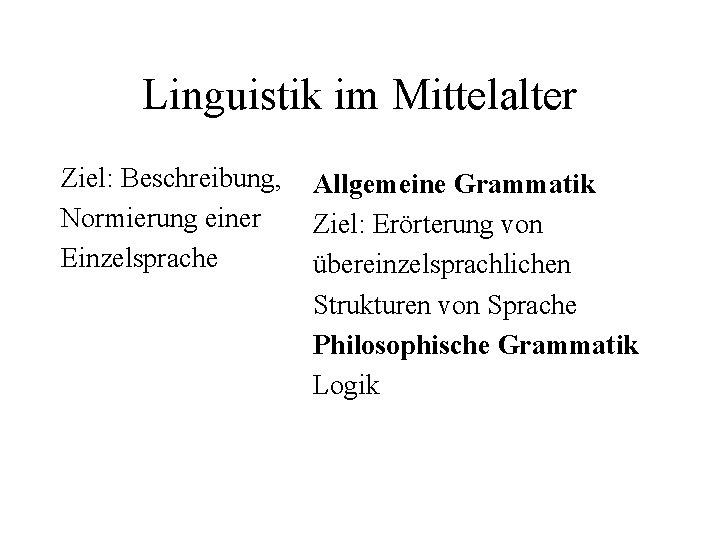 Linguistik im Mittelalter Ziel: Beschreibung, Normierung einer Einzelsprache Allgemeine Grammatik Ziel: Erörterung von übereinzelsprachlichen