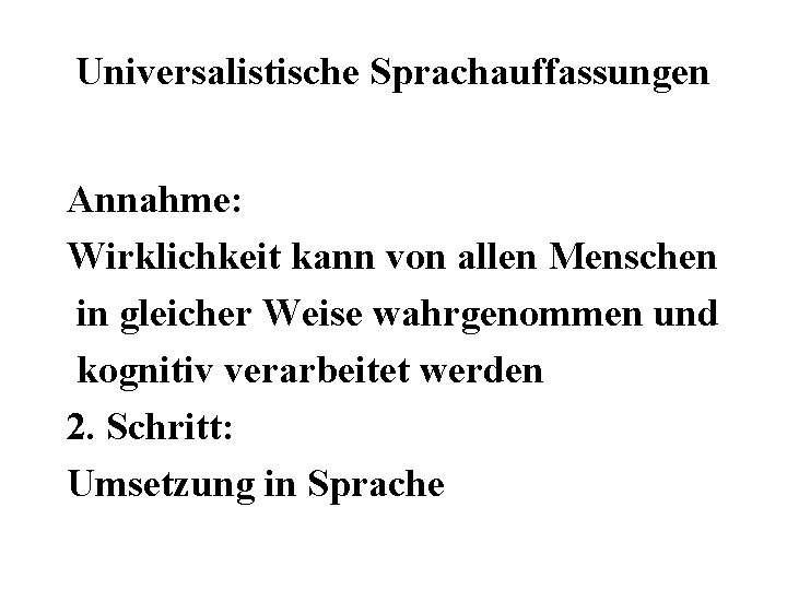 Universalistische Sprachauffassungen Annahme: Wirklichkeit kann von allen Menschen in gleicher Weise wahrgenommen und kognitiv