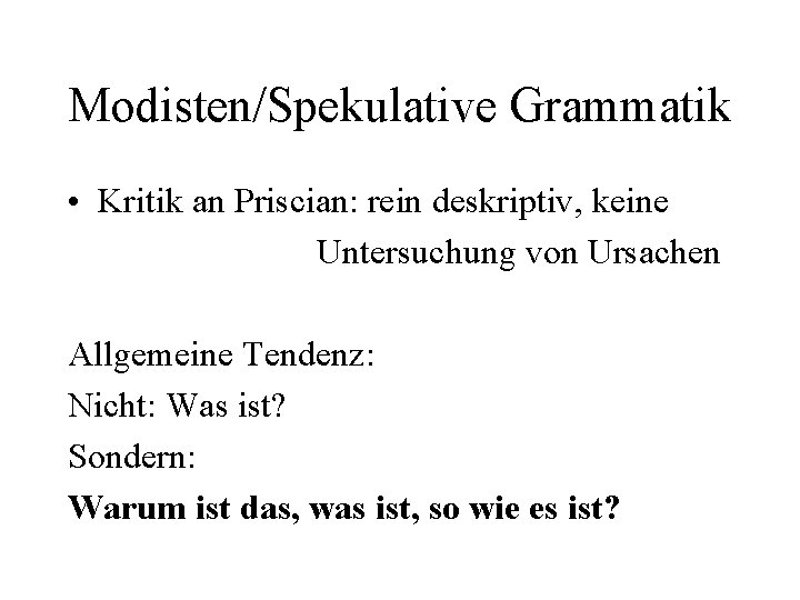 Modisten/Spekulative Grammatik • Kritik an Priscian: rein deskriptiv, keine Untersuchung von Ursachen Allgemeine Tendenz: