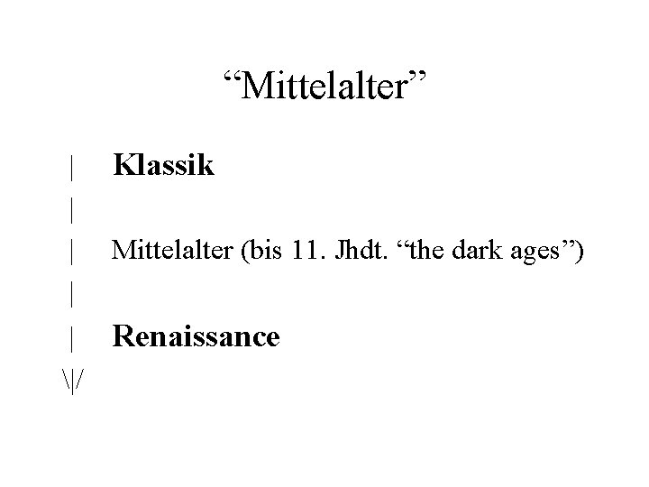 “Mittelalter” | | Klassik Mittelalter (bis 11. Jhdt. “the dark ages”) | Renaissance |/