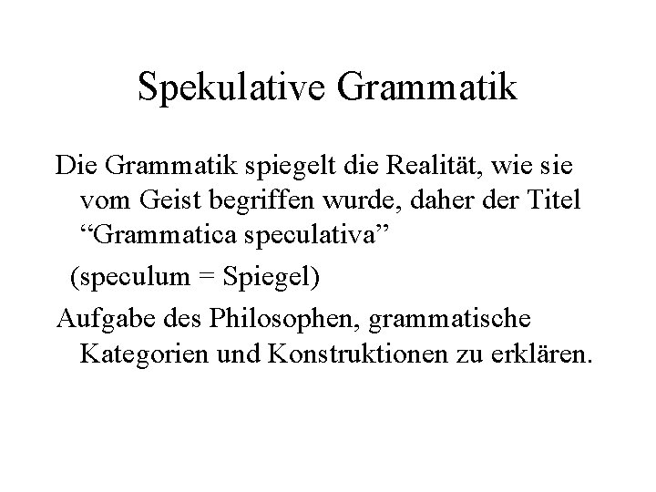 Spekulative Grammatik Die Grammatik spiegelt die Realität, wie sie vom Geist begriffen wurde, daher