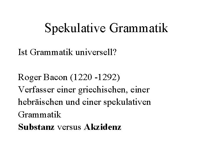 Spekulative Grammatik Ist Grammatik universell? Roger Bacon (1220 -1292) Verfasser einer griechischen, einer hebräischen