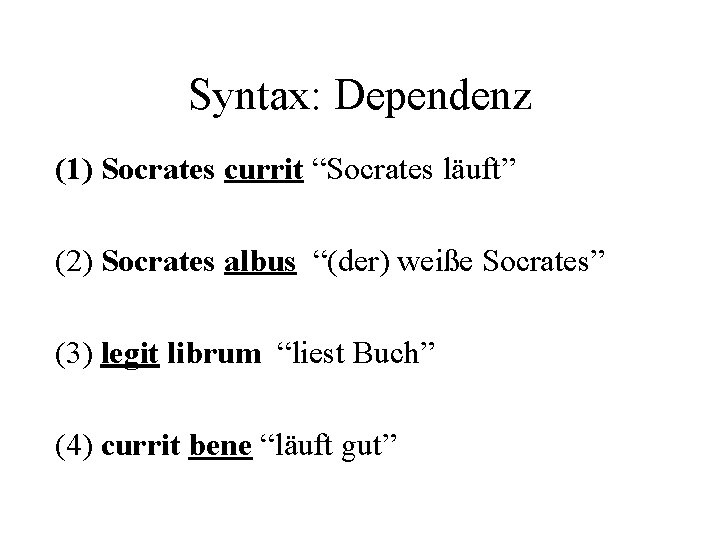 Syntax: Dependenz (1) Socrates currit “Socrates läuft” (2) Socrates albus “(der) weiße Socrates” (3)