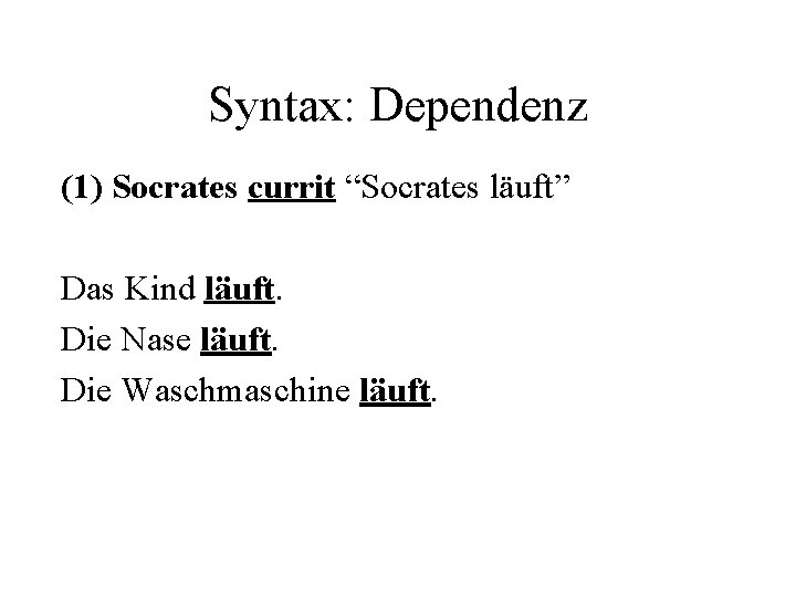 Syntax: Dependenz (1) Socrates currit “Socrates läuft” Das Kind läuft. Die Nase läuft. Die