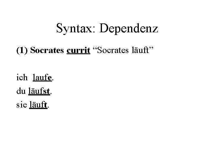 Syntax: Dependenz (1) Socrates currit “Socrates läuft” ich laufe. du läufst. sie läuft. 