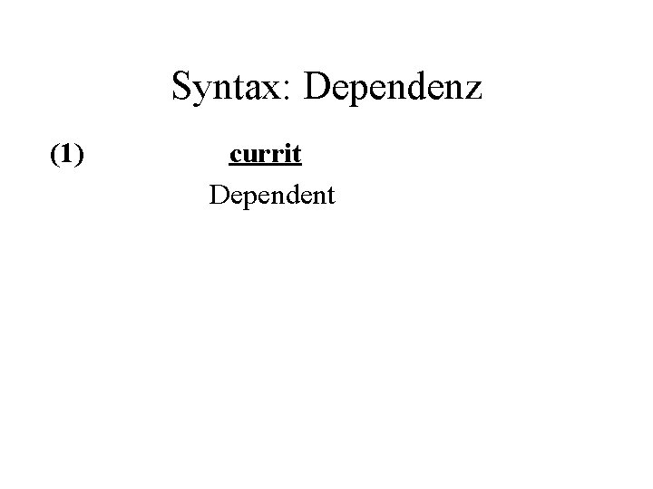 Syntax: Dependenz (1) currit Dependent 