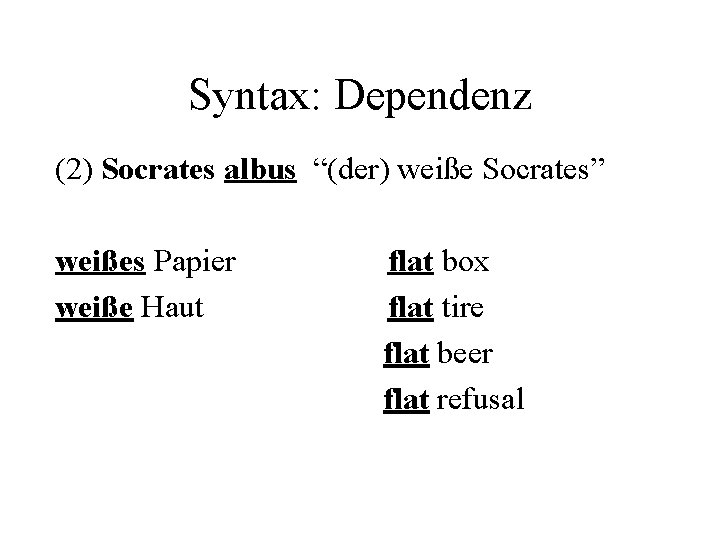 Syntax: Dependenz (2) Socrates albus “(der) weiße Socrates” weißes Papier weiße Haut flat box