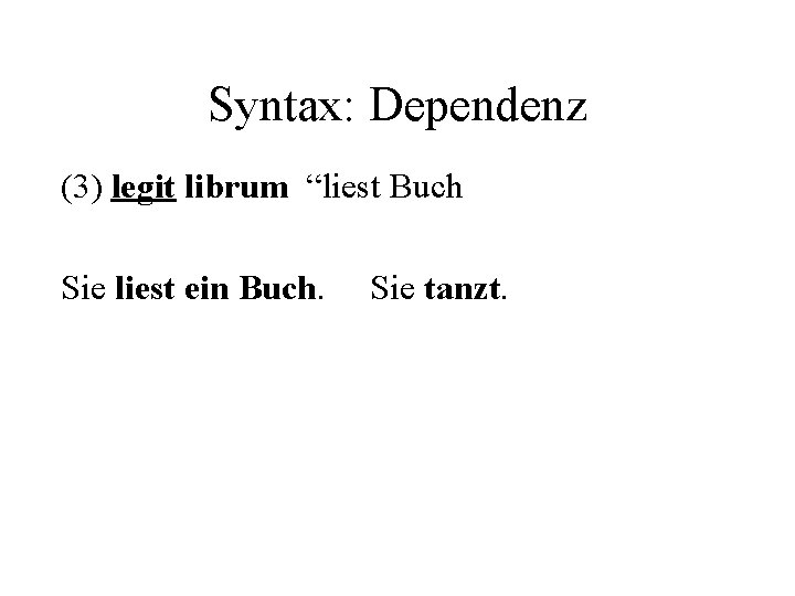 Syntax: Dependenz (3) legit librum “liest Buch Sie liest ein Buch. Sie tanzt. 