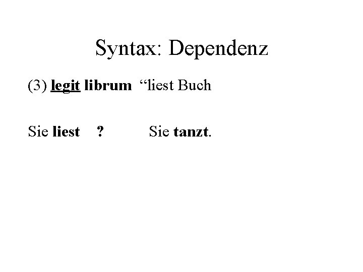 Syntax: Dependenz (3) legit librum “liest Buch Sie liest ? Sie tanzt. 