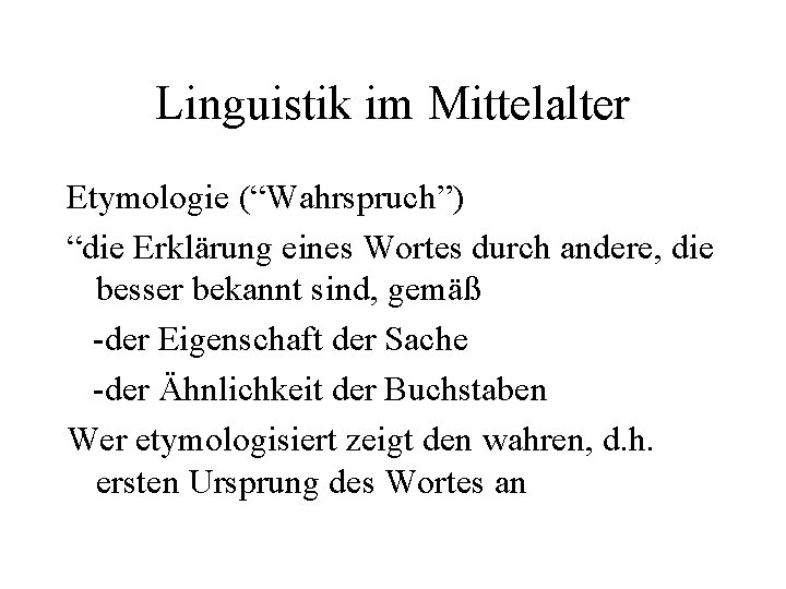 Linguistik im Mittelalter Etymologie (“Wahrspruch”) “die Erklärung eines Wortes durch andere, die besser bekannt