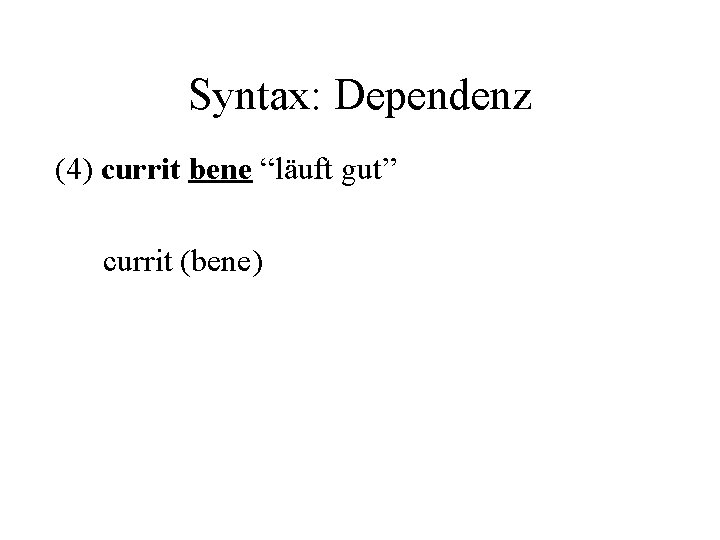 Syntax: Dependenz (4) currit bene “läuft gut” currit (bene) 