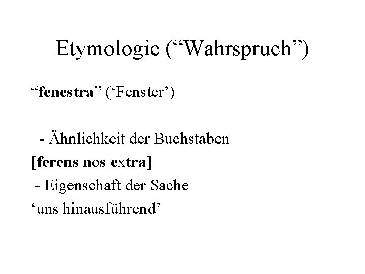 Etymologie (“Wahrspruch”) “fenestra” (‘Fenster’) - Ähnlichkeit der Buchstaben [ferens nos extra] - Eigenschaft der