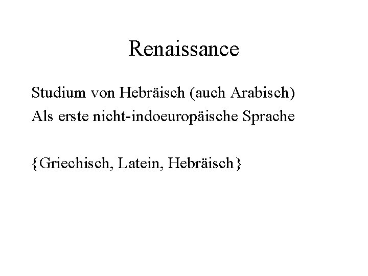 Renaissance Studium von Hebräisch (auch Arabisch) Als erste nicht-indoeuropäische Sprache {Griechisch, Latein, Hebräisch} 