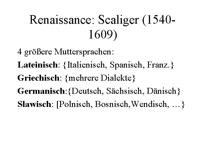 Renaissance: Scaliger (15401609) 4 größere Muttersprachen: Lateinisch: {Italienisch, Spanisch, Franz. } Griechisch: {mehrere Dialekte}