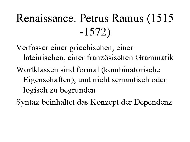 Renaissance: Petrus Ramus (1515 -1572) Verfasser einer griechischen, einer lateinischen, einer französischen Grammatik Wortklassen