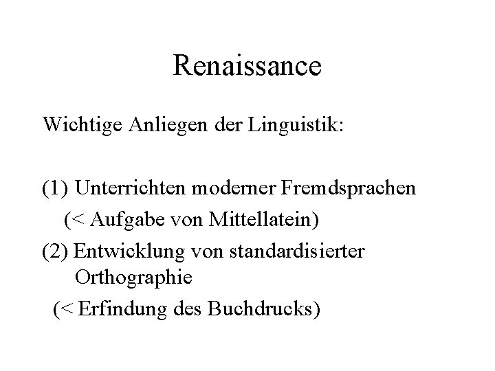 Renaissance Wichtige Anliegen der Linguistik: (1) Unterrichten moderner Fremdsprachen (< Aufgabe von Mittellatein) (2)