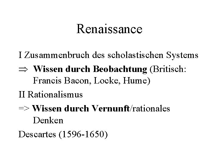 Renaissance I Zusammenbruch des scholastischen Systems Þ Wissen durch Beobachtung (Britisch: Francis Bacon, Locke,