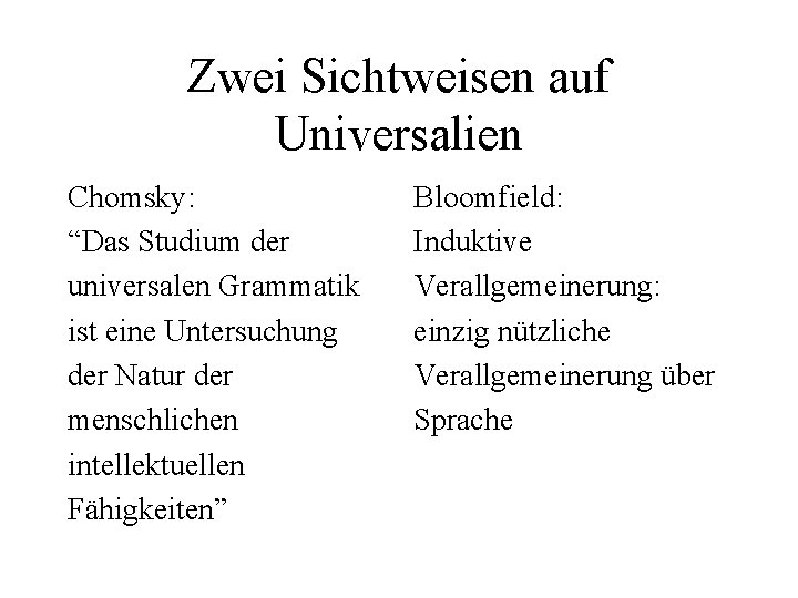 Zwei Sichtweisen auf Universalien Chomsky: “Das Studium der universalen Grammatik ist eine Untersuchung der