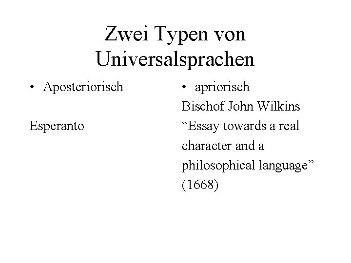 Zwei Typen von Universalsprachen • Aposteriorisch Esperanto • apriorisch Bischof John Wilkins “Essay towards