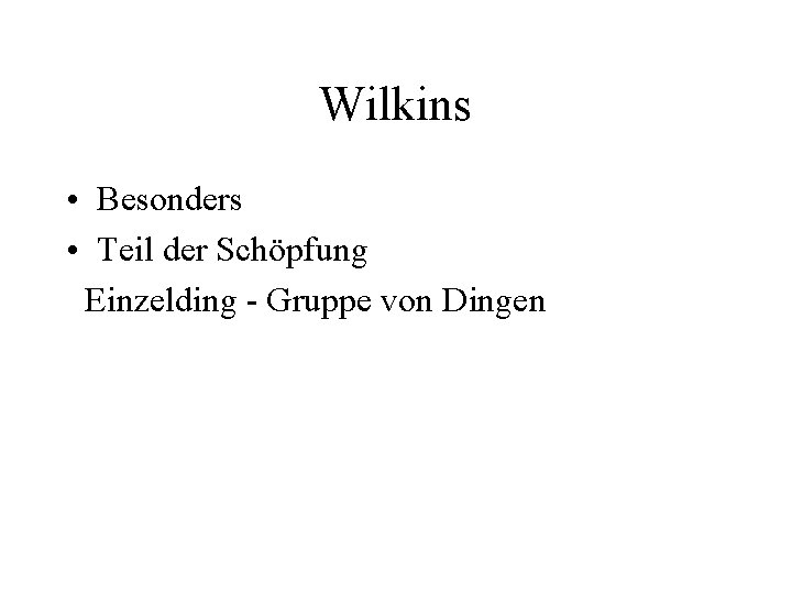 Wilkins • Besonders • Teil der Schöpfung Einzelding - Gruppe von Dingen 