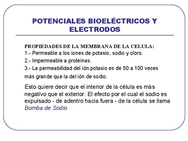 POTENCIALES BIOELÉCTRICOS Y ELECTRODOS PROPIEDADES DE LA MEMBRANA DE LA CELULA: 1. - Permeable