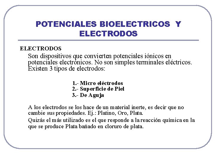 POTENCIALES BIOELECTRICOS Y ELECTRODOS Son dispositivos que convierten potenciales iónicos en potenciales electrónicos. No