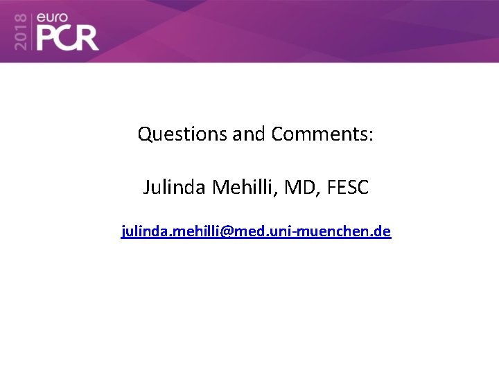 Questions and Comments: Julinda Mehilli, MD, FESC julinda. mehilli@med. uni-muenchen. de 
