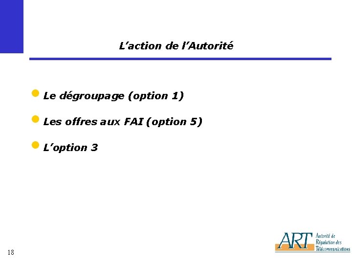 L’action de l’Autorité • Le dégroupage (option 1) • Les offres aux FAI (option