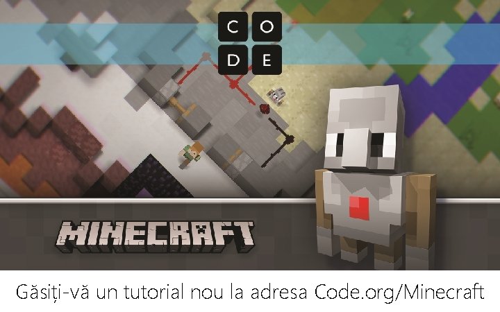 Găsiți-vă un tutorial nou la adresa Code. org/Minecraft 