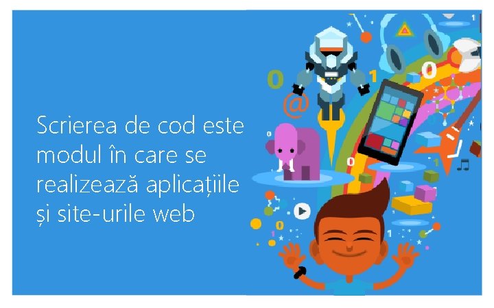 Scrierea de cod este modul în care se realizează aplicațiile și site-urile web 