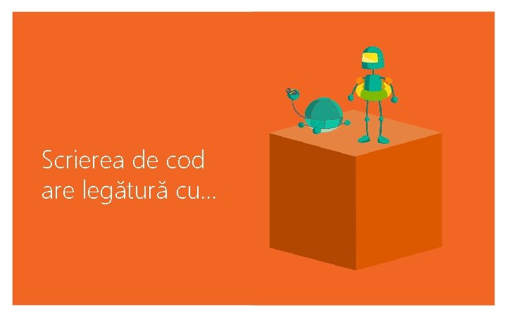 Scrierea de cod are legătură cu. . . 