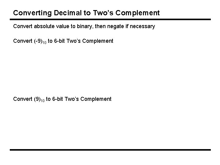 Converting Decimal to Two’s Complement Convert absolute value to binary, then negate if necessary
