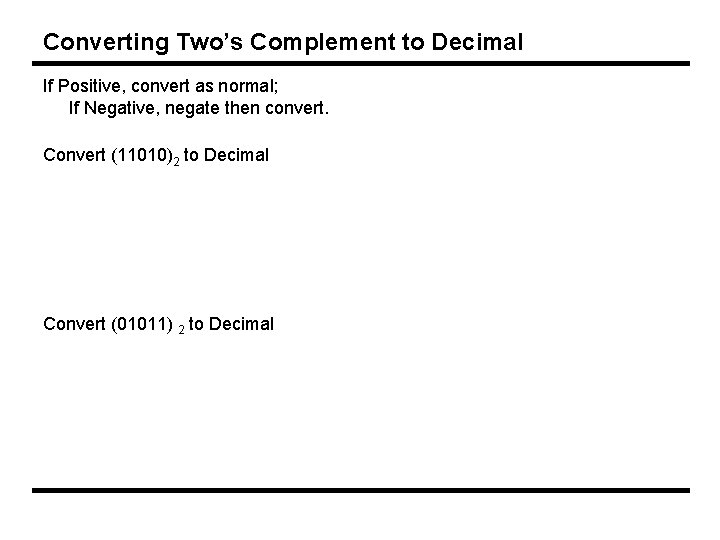 Converting Two’s Complement to Decimal If Positive, convert as normal; If Negative, negate then