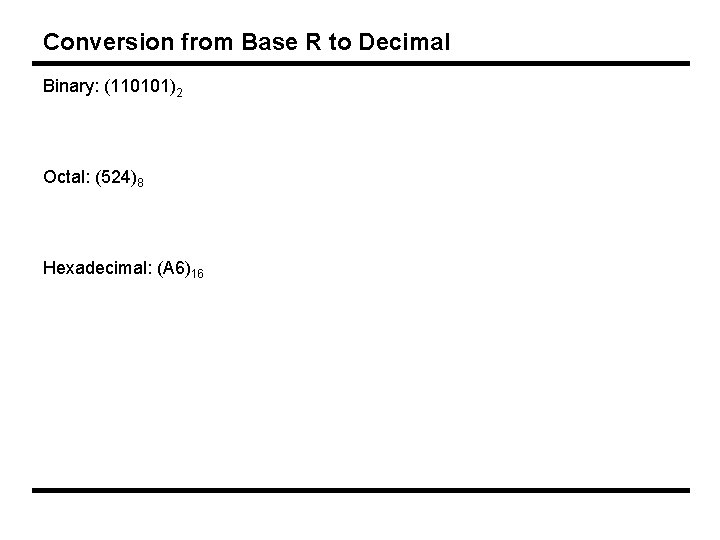 Conversion from Base R to Decimal Binary: (110101)2 Octal: (524)8 Hexadecimal: (A 6)16 