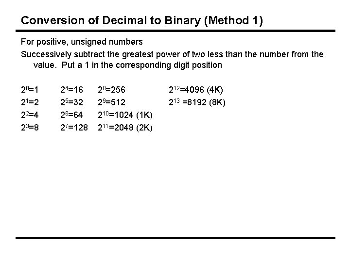 Conversion of Decimal to Binary (Method 1) For positive, unsigned numbers Successively subtract the
