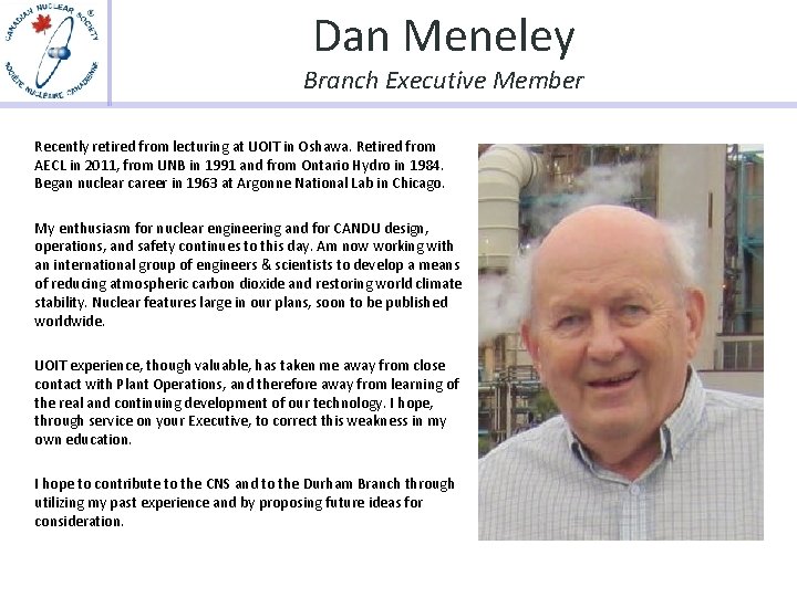 Dan Meneley Branch Executive Member Recently retired from lecturing at UOIT in Oshawa. Retired