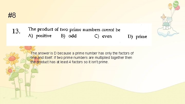 #8 The answer is D because a prime number has only the factors of