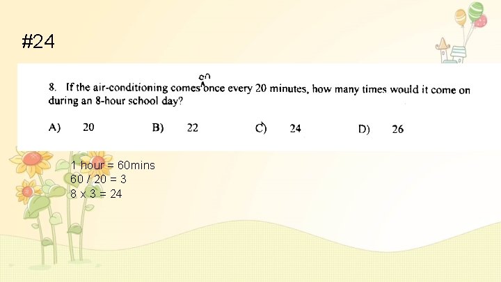 #24 1 hour = 60 mins 60 / 20 = 3 8 x 3