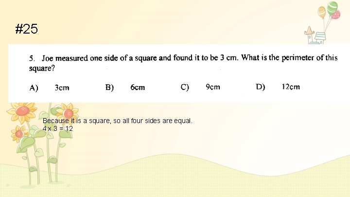 #25 Because it is a square, so all four sides are equal. 4 x