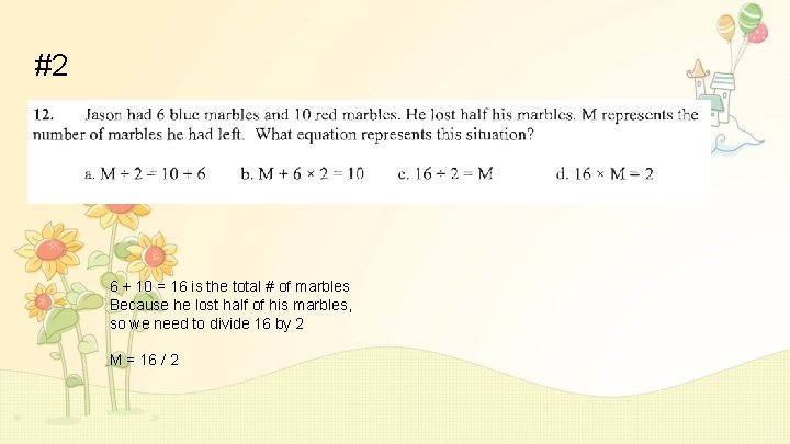 #2 6 + 10 = 16 is the total # of marbles Because he