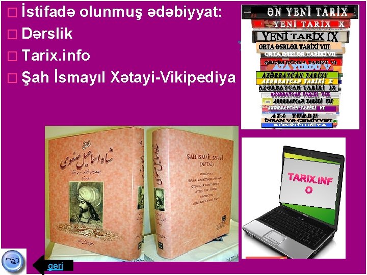 � İstifadə olunmuş ədəbiyyat: � Dərslik � Tarix. info � Şah İsmayıl Xətayi-Vikipediya geri